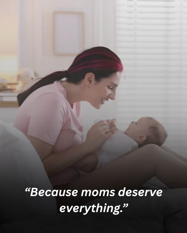 “Because moms deserve everything.”