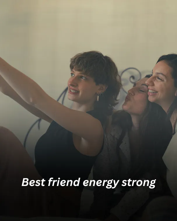 Best friend energy strong