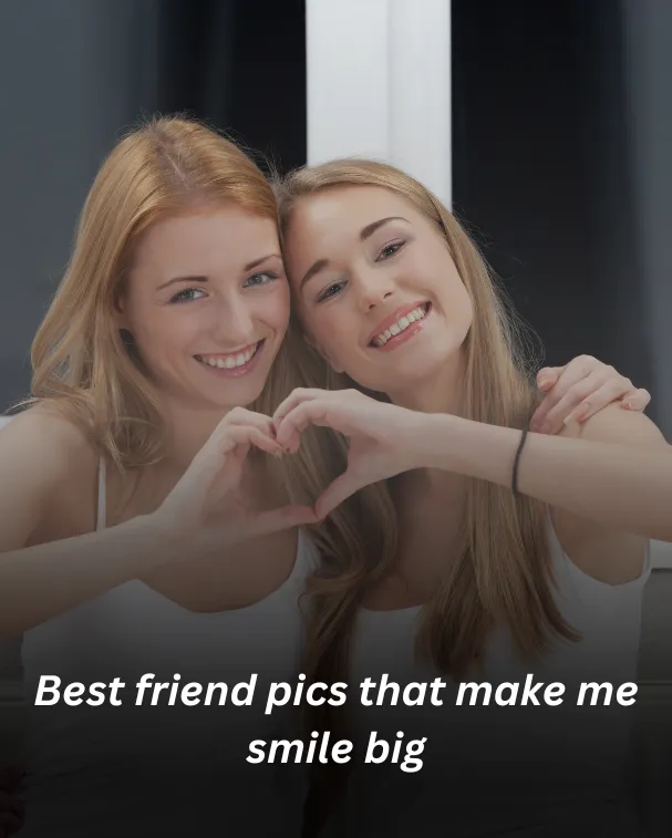 Best friend pics that make me smile big