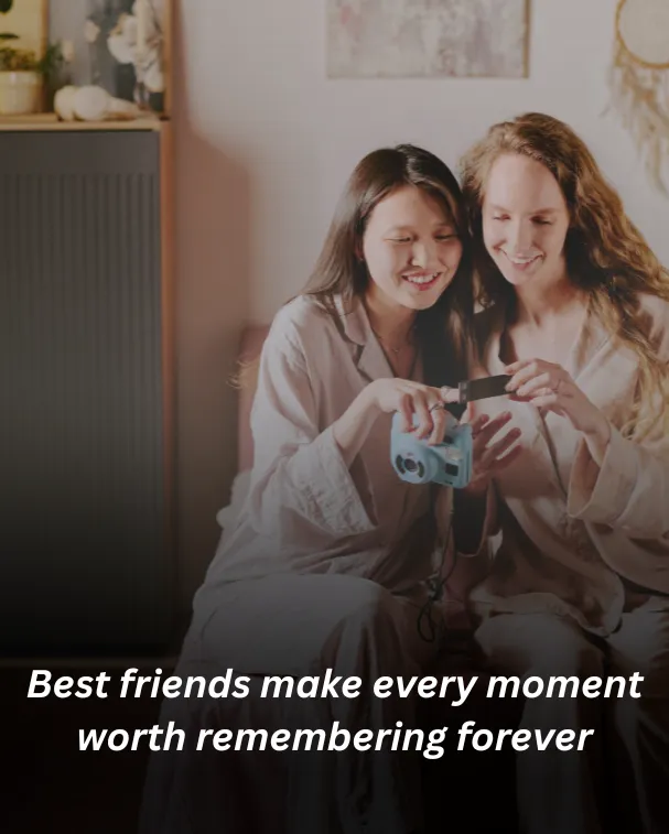 Best friends make every moment worth remembering forever
