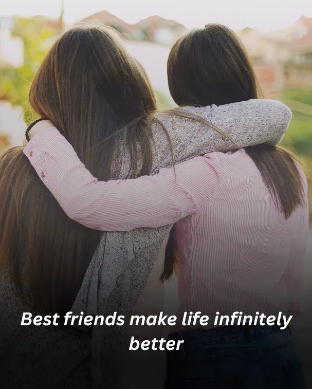 Best friends make life infinitely better