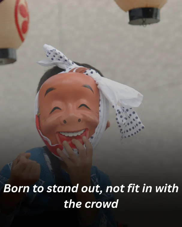 Born to stand out, not fit in with the crowd