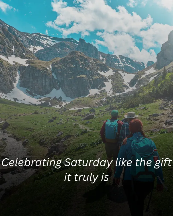 Celebrating Saturday like the gift it truly is