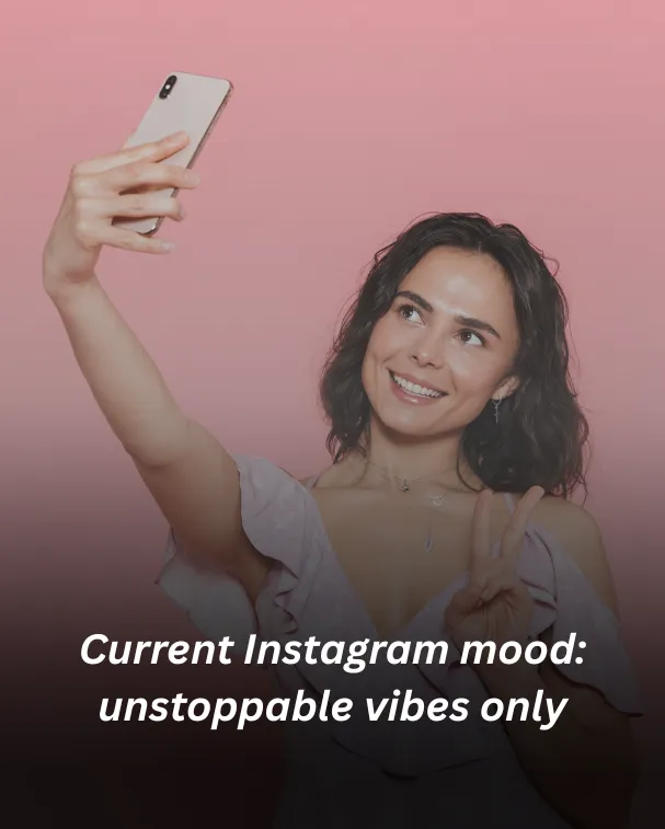 Current Instagram mood: unstoppable vibes only