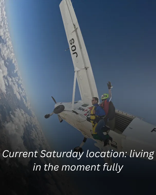 Current Saturday location: living in the moment fully