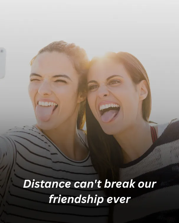 Distance can't break our friendship ever
