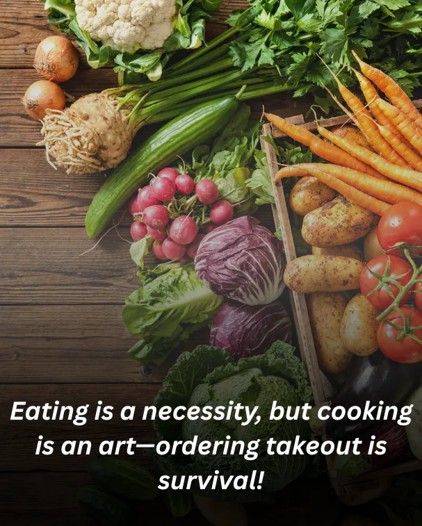 Eating is a necessity, but cooking is an art—ordering takeout is survival!