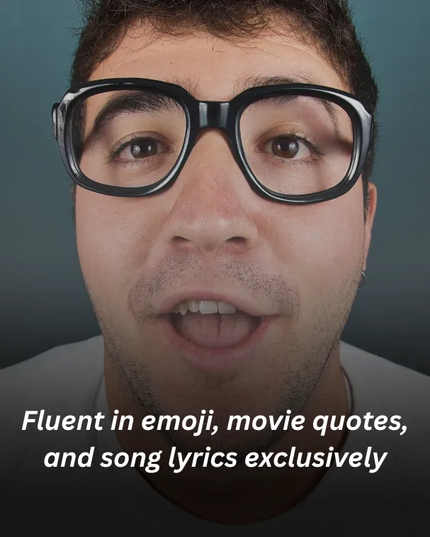 Fluent in emoji, movie quotes, and song lyrics exclusively