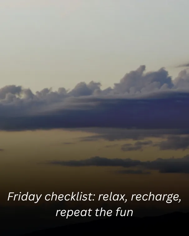 Friday checklist: relax, recharge, repeat the fun