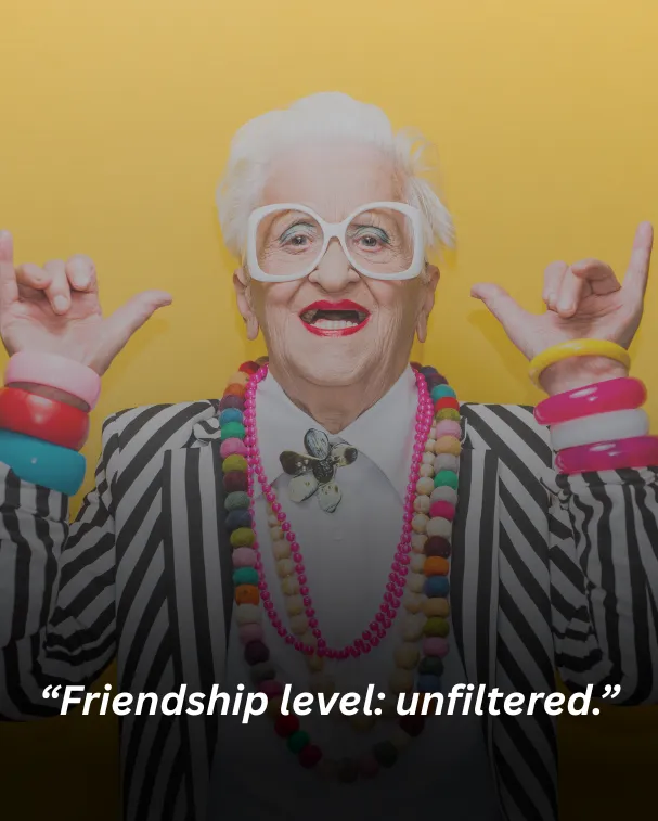 “Friendship level: unfiltered.”