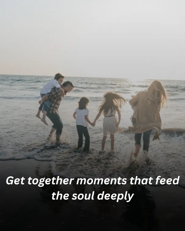 Get together moments that feed the soul deeply