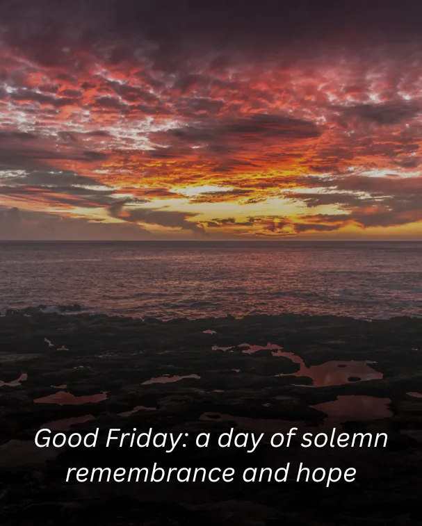 Good Friday: a day of solemn remembrance and hope