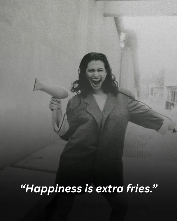 “Happiness is extra fries.”