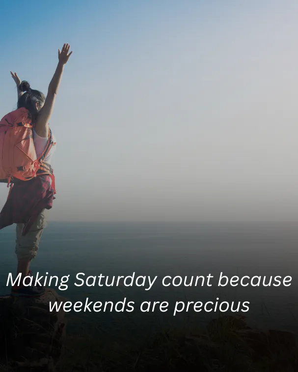 Making Saturday count because weekends are precious