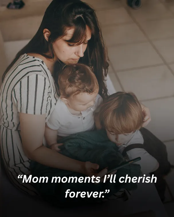 “Mom moments I’ll cherish forever.”