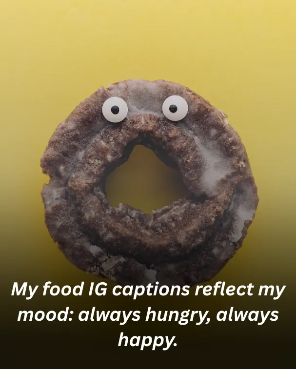 My food IG captions reflect my mood: always hungry, always happy.