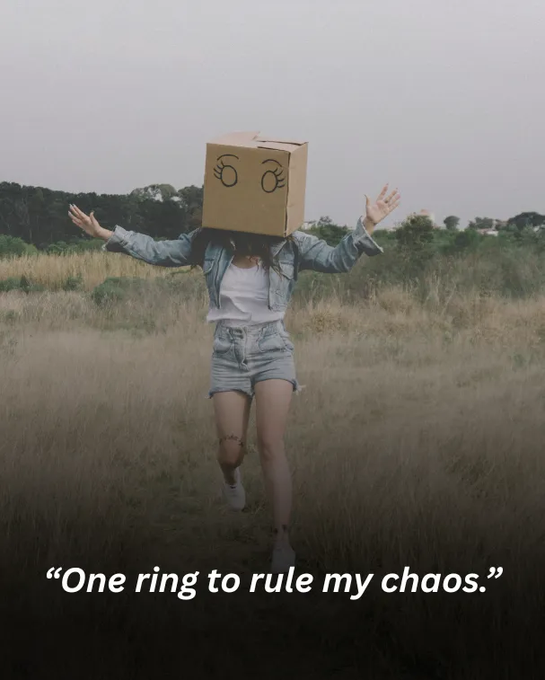 “One ring to rule my chaos.”