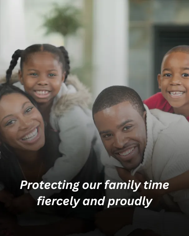Protecting our family time fiercely and proudly
