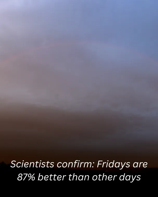 Scientists confirm: Fridays are 87% better than other days