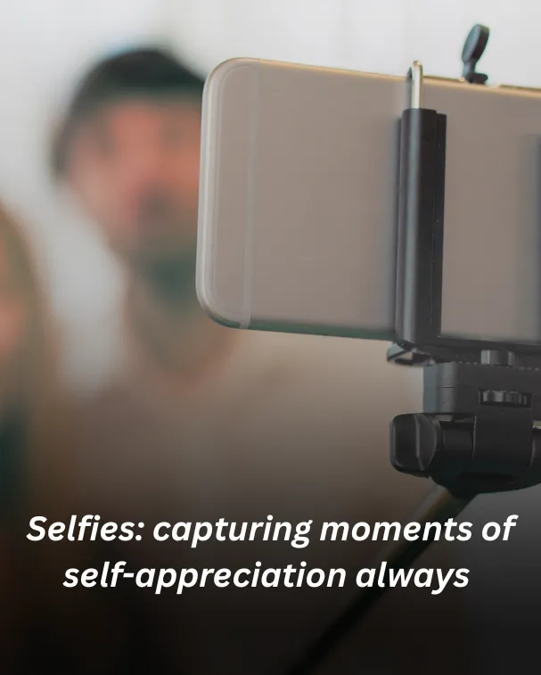 Selfies: capturing moments of self-appreciation always
