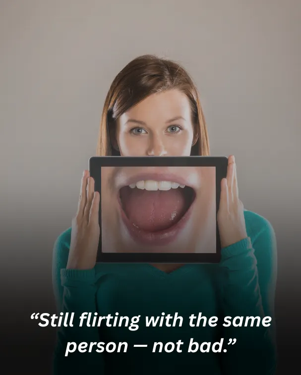 “Still flirting with the same person — not bad.”