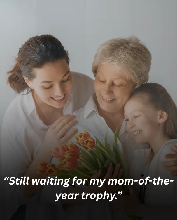 “Still waiting for my mom-of-the-year trophy.”