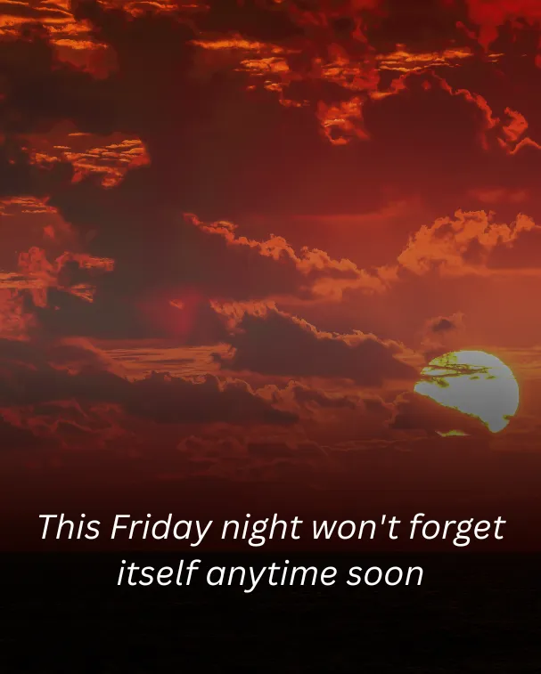 This Friday night won't forget itself anytime soon