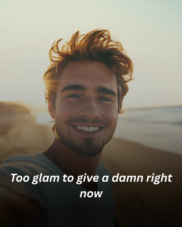 Too glam to give a damn right now