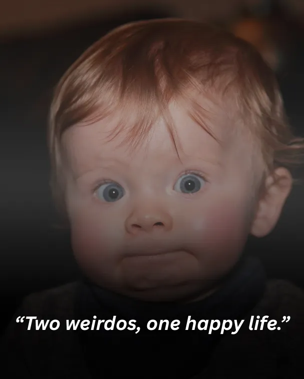 “Two weirdos, one happy life.”
