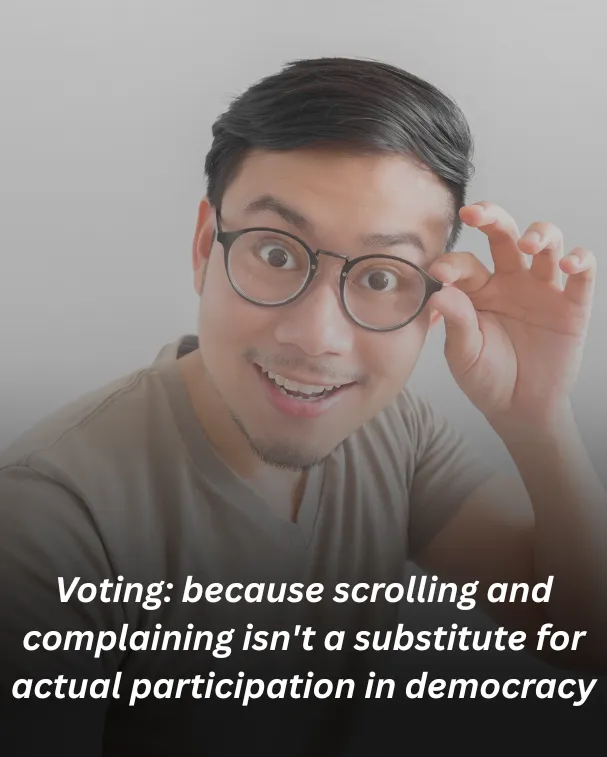 Voting: because scrolling and complaining isn't a substitute for actual participation in democracy