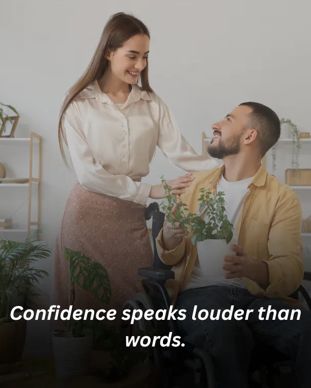Confidence speaks louder than words.
