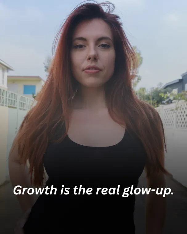 Growth is the real glow-up.
