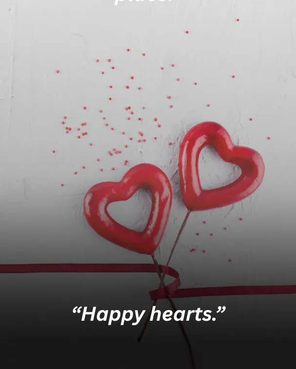 “Happy hearts.”