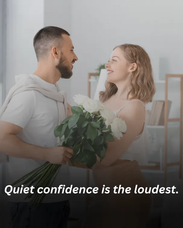 Quiet confidence is the loudest.
