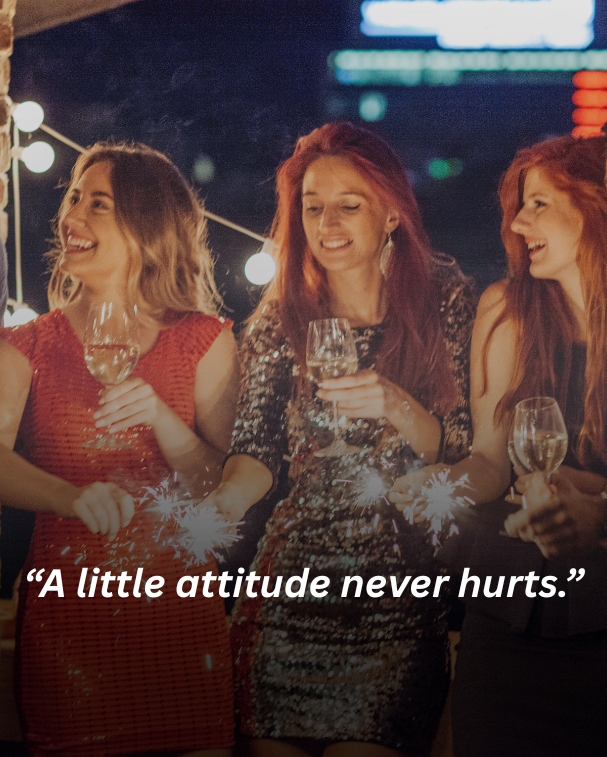 A little attitude never hurts.