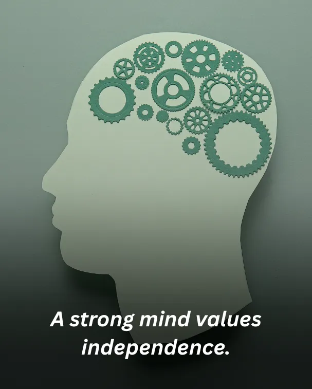 A strong mind values independence.