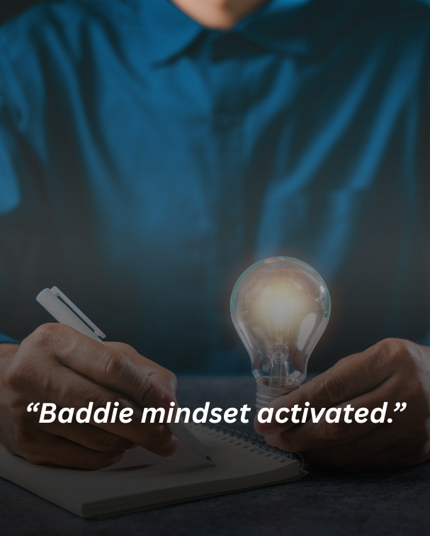 Baddie mindset activated.