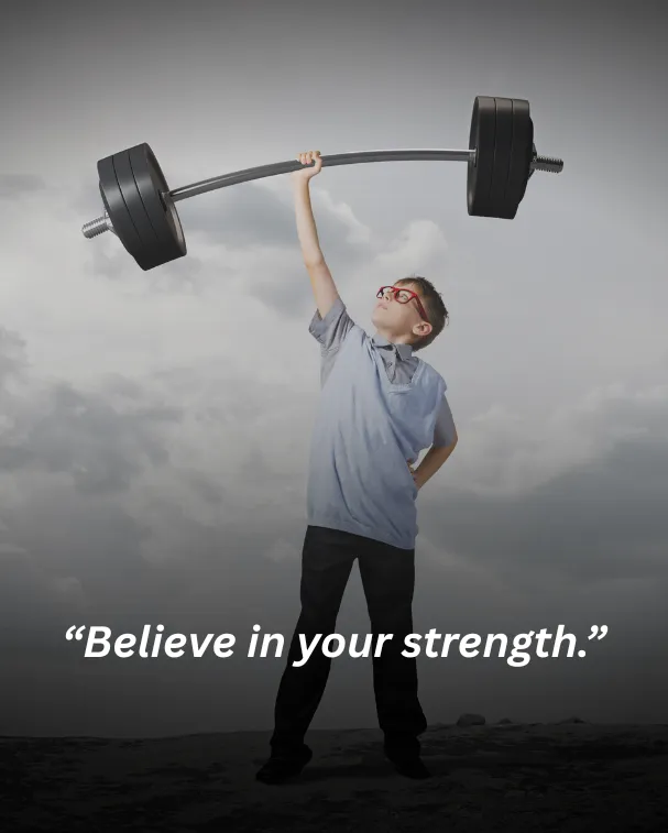 Believe in your strength.