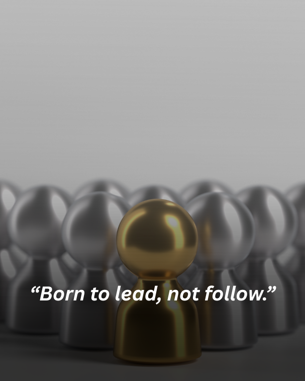 Born to lead, not follow.