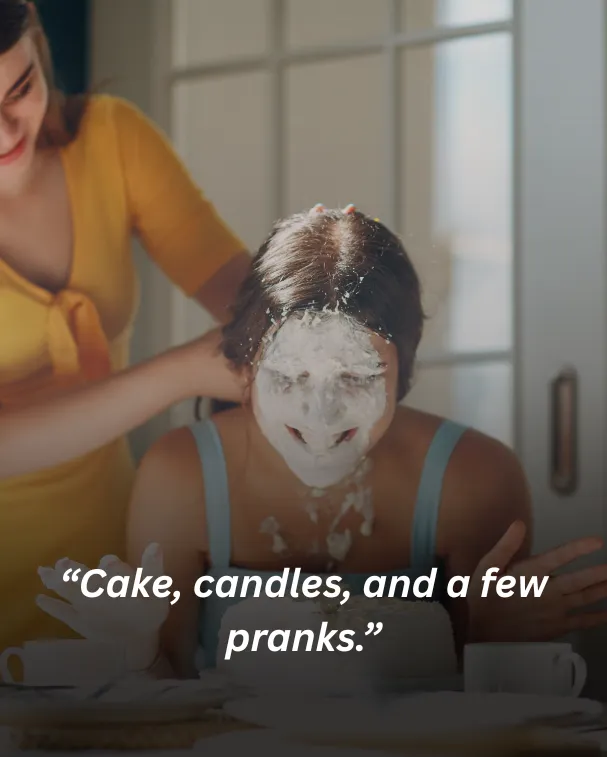 Cake, candles, and a few pranks.