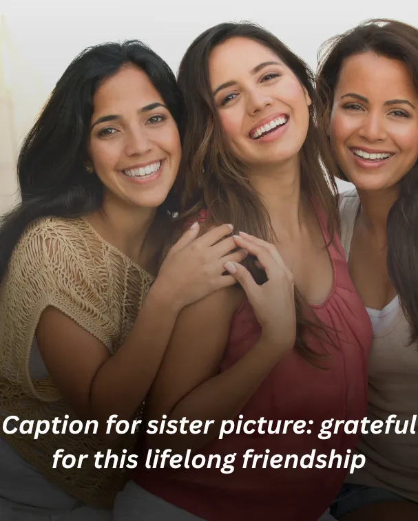 Caption for sister picture: grateful for this lifelong friendship