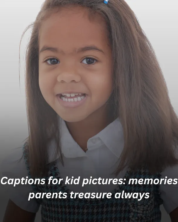 Captions for kid pictures: memories parents treasure always