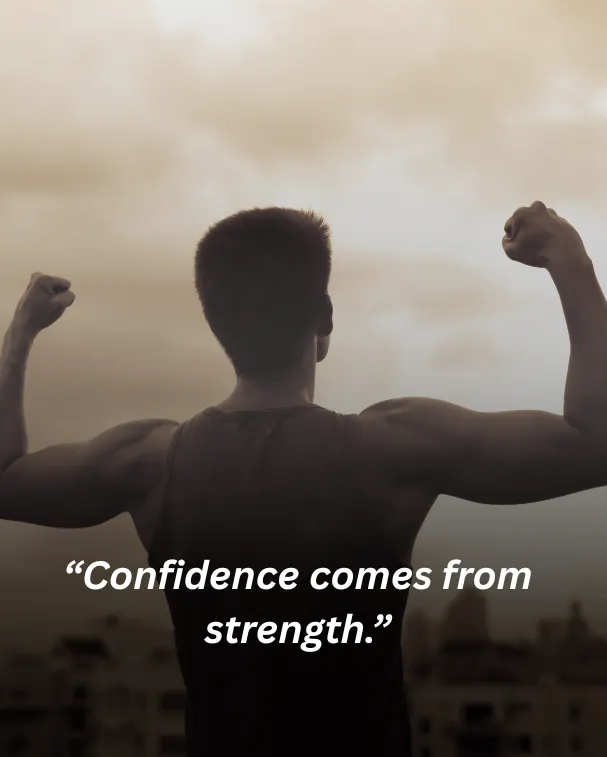 Confidence comes from strength.