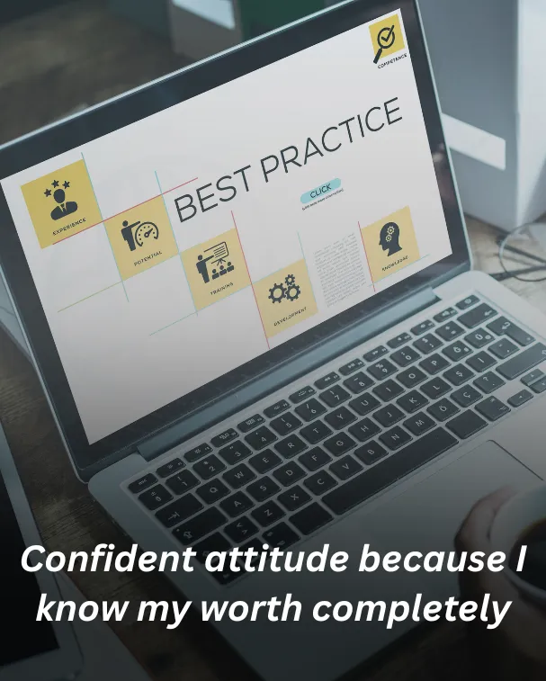 Confident attitude because I know my worth completely