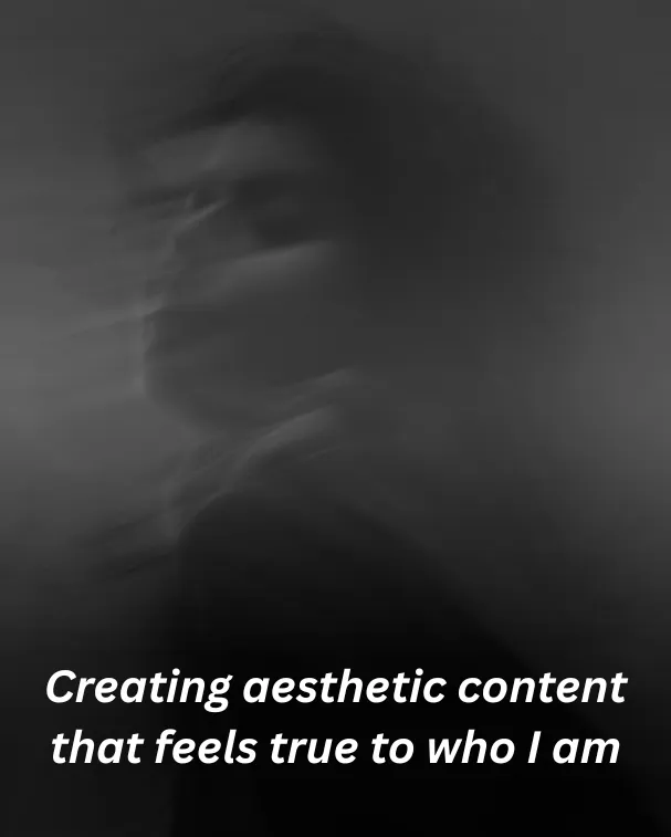 Creating aesthetic content that feels true to who I am