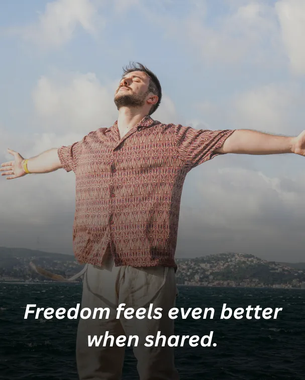 Freedom feels even better when shared.
