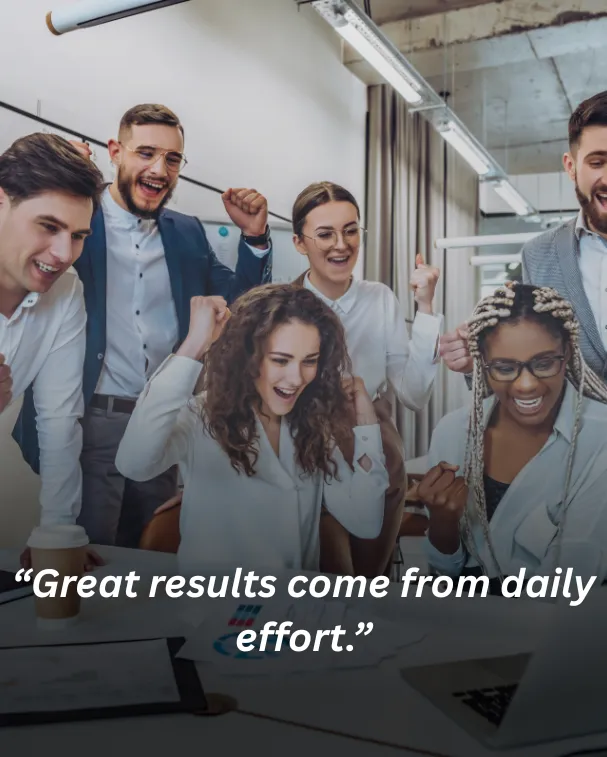 Great results come from daily effort.