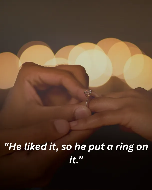 He liked it, so he put a ring on it.