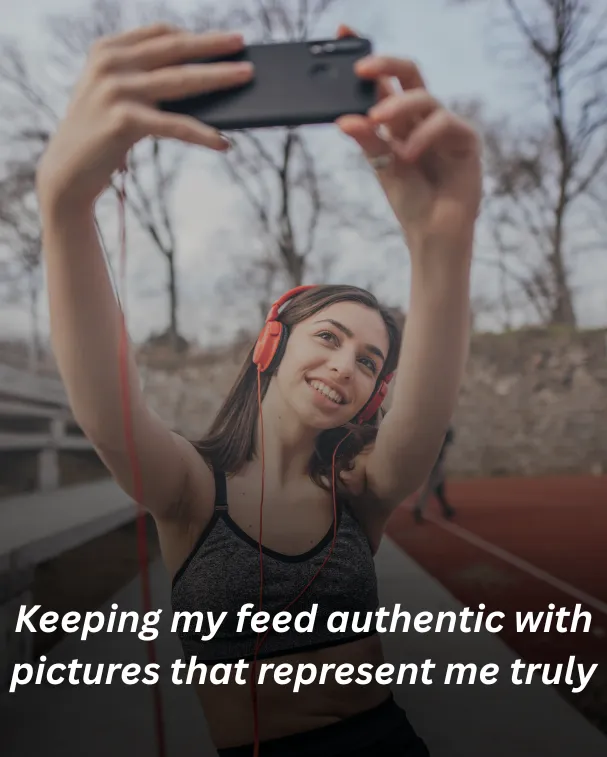 Keeping my feed authentic with pictures that represent me truly