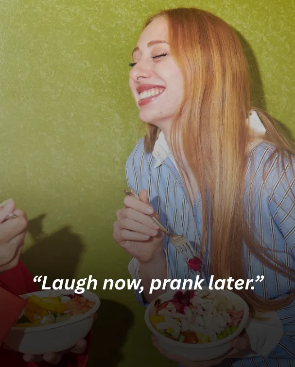 Laugh now, prank later.